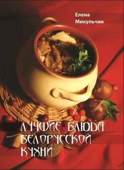Елена Микульчик - Лучшие блюда белорусской кухни