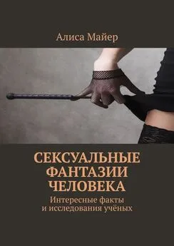 Алиса Майер - Сексуальные фантазии человека. Интересные факты и исследования учёных