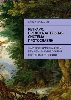 Демид Молчанов - Ретрарх. Предсказательная система протославян. Теория фундаментального процесса. Базовые понятия состояний его развития