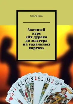 Ольга Вега - Заочный курс «От дурака до мастера на гадальных картах»