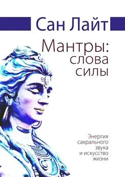 Сан Лайт - Мантры: слова силы. Энергия сакрального звука и искусство жизни