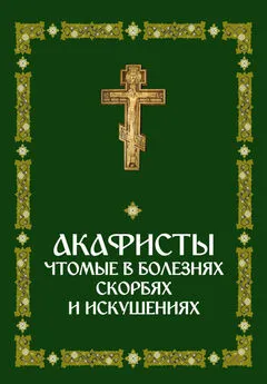 Сборник - Акафисты, чтомые в болезнях, скорбях и искушениях