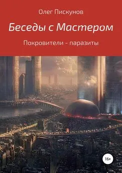 Олег Пискунов - Беседы с Мастером, беседы с самим собой. Покровители – паразиты