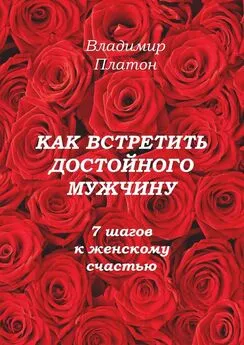 Владимир Платон - Как встретить достойного мужчину. 7 шагов к женскому счастью