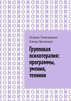 Галина Тимошенко - Групповая психотерапия: программы, умения, техники