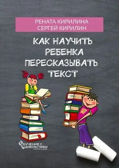 Сергей Кирилин - Как научить ребенка пересказывать текст