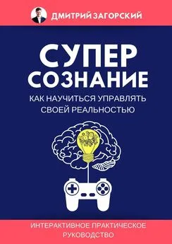 Дмитрий Загорский - Суперсознание. Как научиться управлять своей реальностью