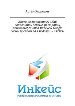 Артём Кудряшев - Книга по маркетингу «Как заполонить первые 10 страниц поисковых сайтов Яндекс и Google своим брендом за 4 недели?!» + кейсы