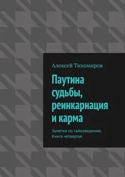 Алексей Тихомиров - Паутина судьбы, реинкарнация и карма. Заметки по тайноведению. Книга четвертая