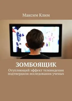 Максим Клим - Зомбоящик. Отупляющий эффект телевидения подтвердили исследования ученых