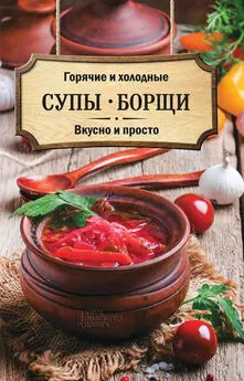 Ольга Кузьмина - Горячие и холодные супы, борщи. Вкусно и просто