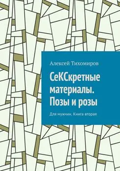 Алексей Тихомиров - СеКСкретные материалы. Позы и розы. Для мужчин. Книга вторая