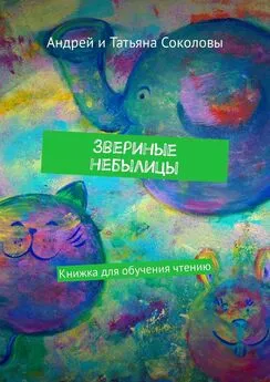 Татьяна Соколова - Звериные небылицы. Книжка для обучения чтению