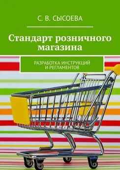 С. Сысоева - Стандарт розничного магазина. Разработка инструкций и регламентов