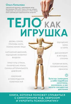 Ольга Копылова - Тело как игрушка. Книга, которая поможет справиться с симптомами ВСД, неврозом и укротить психосоматику