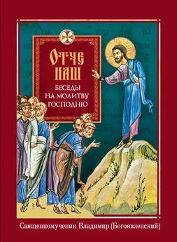 священномученик Владимир (Богоявленский) - Отче наш. Беседы на молитву Господню