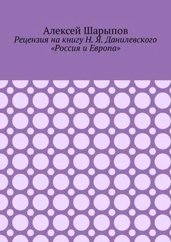 Алексей Шарыпов - Рецензия на книгу Н. Я. Данилевского «Россия и Европа»