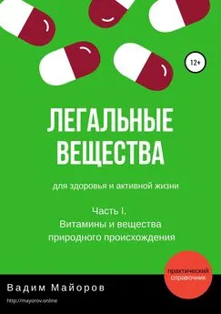 Вадим Майоров - Легальные вещества для здоровья и активной жизни. Часть I. Витамины и вещества природного происхождения