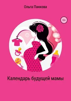 Ольга Панкова - Календарь будущей мамы. В ожидании большого маленького чуда