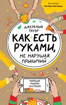 Джеремия Тауэр - Как есть руками, не нарушая приличий. Хорошие манеры за столом