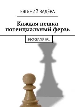 Евгений Задёра - Каждая пешка потенциальный ферзь. Бестселлер № 1