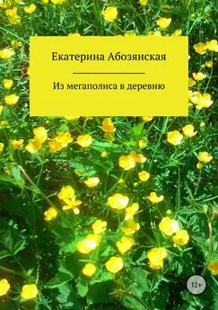 Екатерина Абозянская - Из мегаполиса в деревню