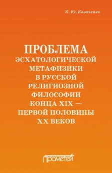 Константин Казаченко - Проблема эсхатологической метафизики в русской религиозной философии конца XIX – первой половины XX веков