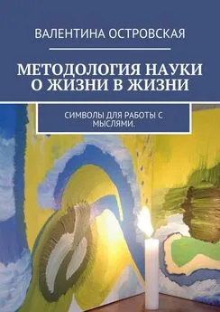 Валентина Островская - Методология науки о жизни в жизни. Символы для работы с мыслями.