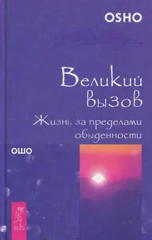 Бхагаван Раджниш (Ошо) - Великий вызов. Жизнь за пределами обыденности