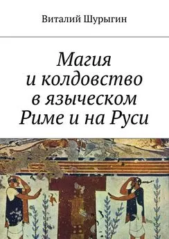 Виталий Шурыгин - Магия и колдовство в языческом Риме и на Руси