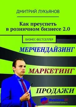 Дмитрий Лукьянов - Как преуспеть в розничном бизнесе 2.0. Бизнес-бестселлер