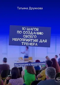 Татьяна Дружкова - 10 шагов по созданию своего мероприятия для тренера. Инструкция к применению