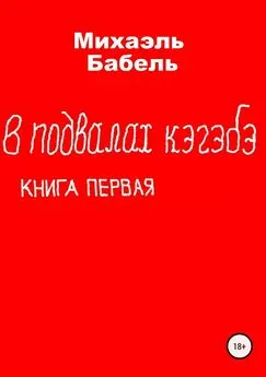 Михаэль Бабель - В подвалах кэгэбэ. Книга первая