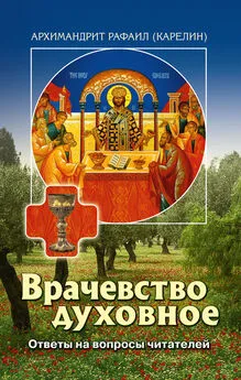 архимандрит Рафаил Карелин - Врачевство духовное. Ответы на вопросы читателей