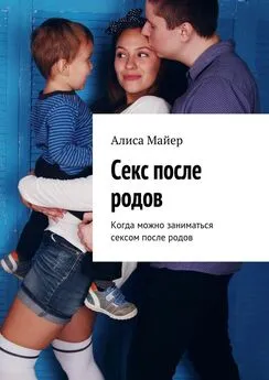 Алиса Майер - Секс после родов. Когда можно заниматься сексом после родов