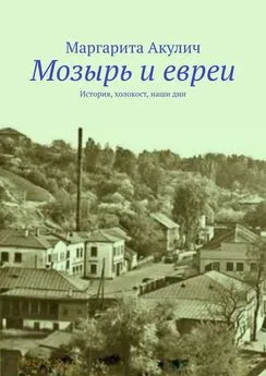 Маргарита Акулич - Мозырь и евреи. История, холокост, наши дни