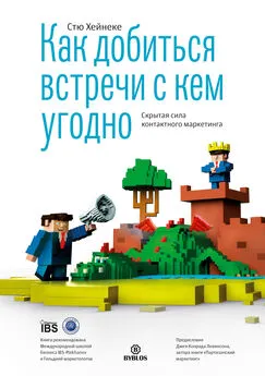 Стю Хейнеке - Как добиться встречи с кем угодно. Скрытая сила контактного маркетинга