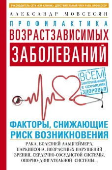 Александр Мовсесян - Профилактика возрастзависимых заболеваний. Факторы, снижающие риск возникновения: рака, болезней Альцгеймера, Паркинсона, возрастных нарушений зрения, сердечно-сосудистой, опорно-двигательной системы…