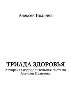 Алексей Иванчев - Триада здоровья. Авторская оздоровительная система Алексея Иванчева