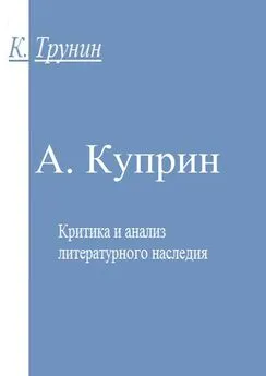 Константин Трунин - А. Куприн. Критика и анализ литературного наследия