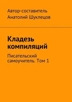 Анатолий Шуклецов - Кладезь компиляций. Писательский самоучитель. Том 1