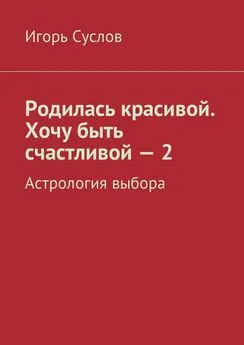 Игорь Суслов - Родилась красивой. Хочу быть счастливой – 2. Астрология выбора