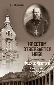 Валерий Филимонов - Крестом отверзается небо. Священномученик Философ Орнатский. Житие и подвиги, слова и поучения