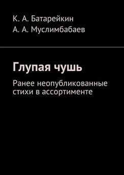 Константин Батарейкин - Глупая чушь. Ранее неопубликованные стихи в ассортименте