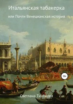 Светлана Тихонова - Итальянская табакерка, или Почти Венецианская история