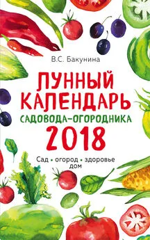 Виктория Бакунина - Лунный календарь садовода-огородника 2018. Сад, огород, здоровье, дом