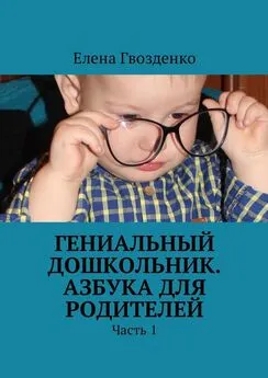 Елена Гвозденко - Гениальный дошкольник. Азбука для родителей. Часть 1