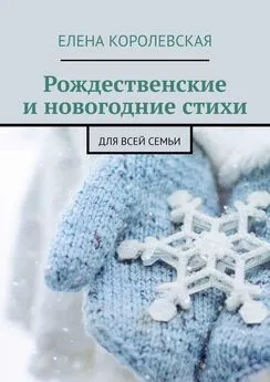 Елена Королевская - Рождественские и новогодние стихи. Для всей семьи