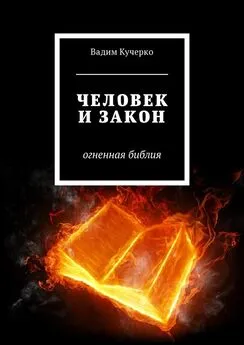 Вадим Кучерко - Человек и закон. Огненная библия