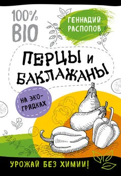 Геннадий Распопов - Перцы и баклажаны на экогрядках. Урожай без химии